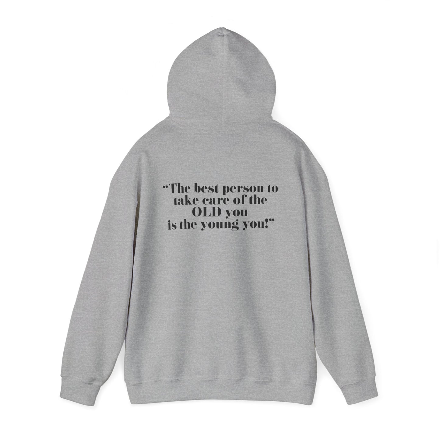 The best person to take care of the OLD you is the young you! Unisex Hooded Sweatshirt