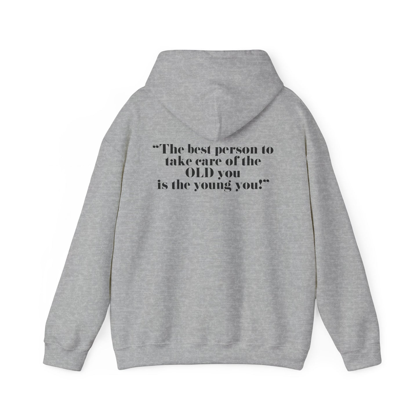 The best person to take care of the OLD you is the young you! Unisex Hooded Sweatshirt